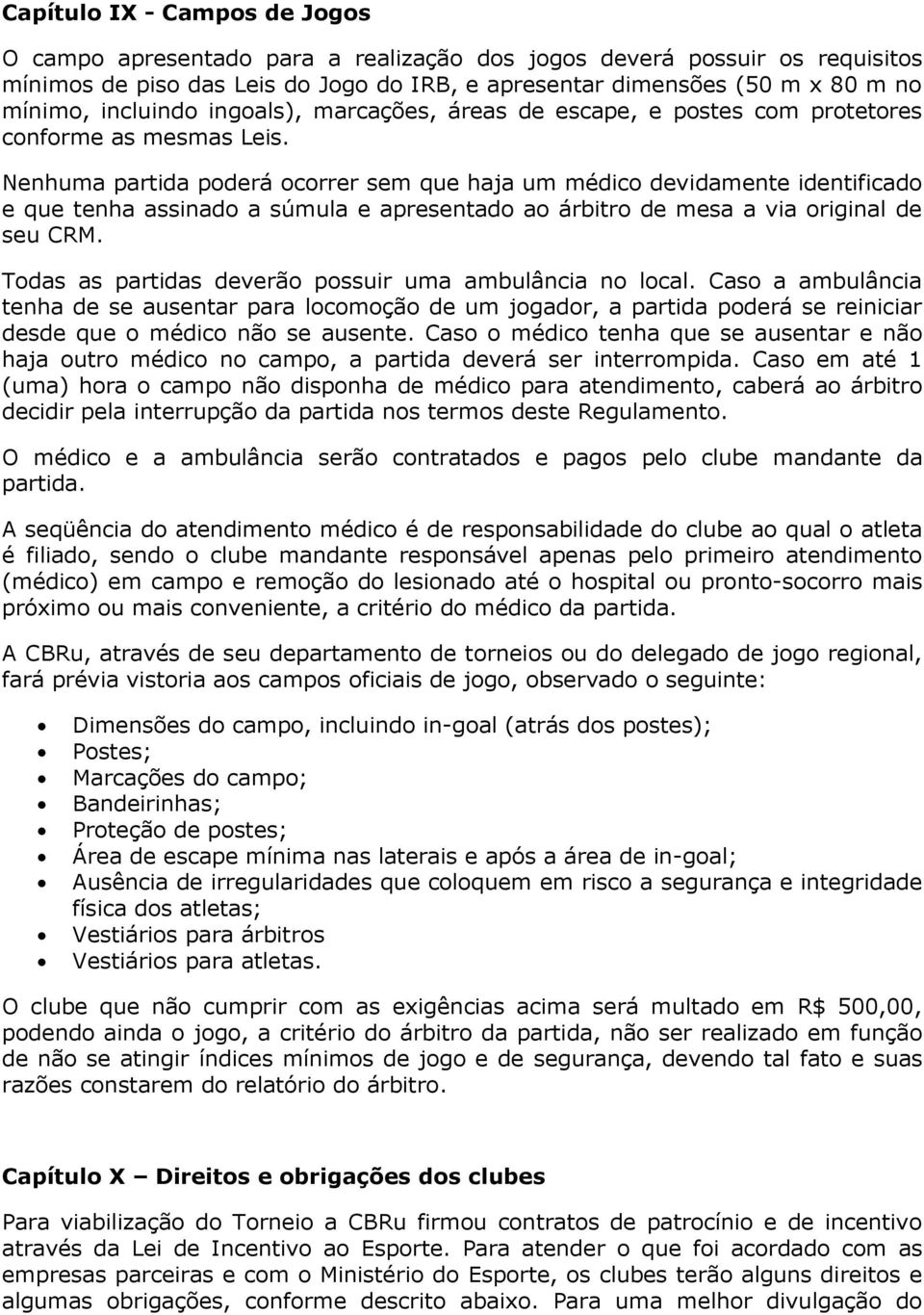 Nenhuma partida poderá ocorrer sem que haja um médico devidamente identificado e que tenha assinado a súmula e apresentado ao árbitro de mesa a via original de seu CRM.