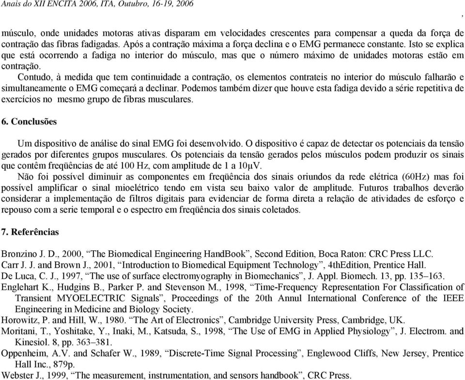 Contudo à medida que tem continuidade a contração os elementos contrateis no interior do músculo falharão e simultaneamente o EMG começará a declinar.