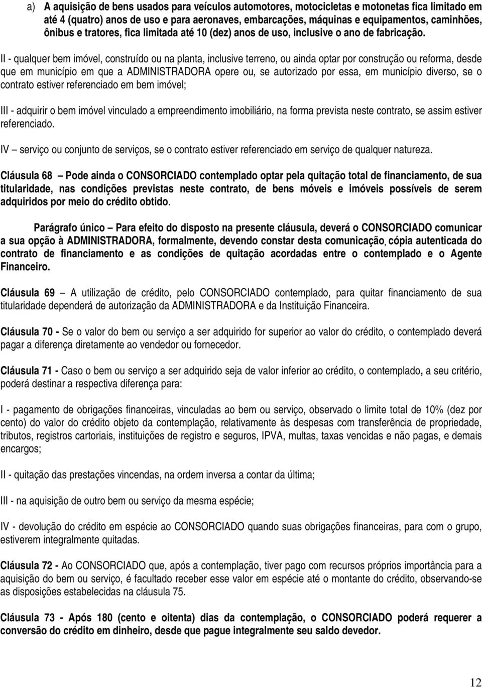 II - qualquer bem imóvel, construído ou na planta, inclusive terreno, ou ainda optar por construção ou reforma, desde que em município em que a ADMINISTRADORA opere ou, se autorizado por essa, em