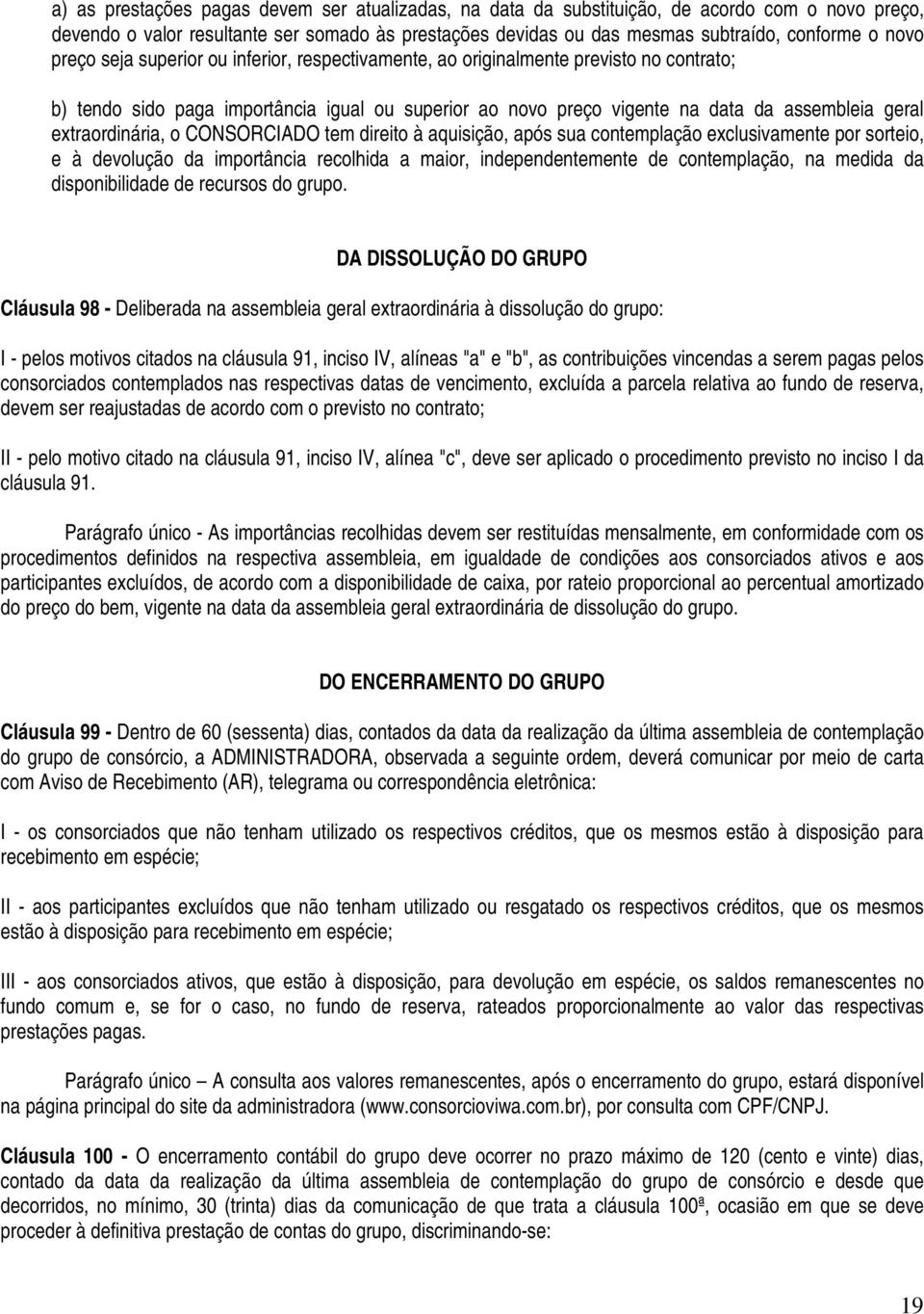 extraordinária, o CONSORCIADO tem direito à aquisição, após sua contemplação exclusivamente por sorteio, e à devolução da importância recolhida a maior, independentemente de contemplação, na medida