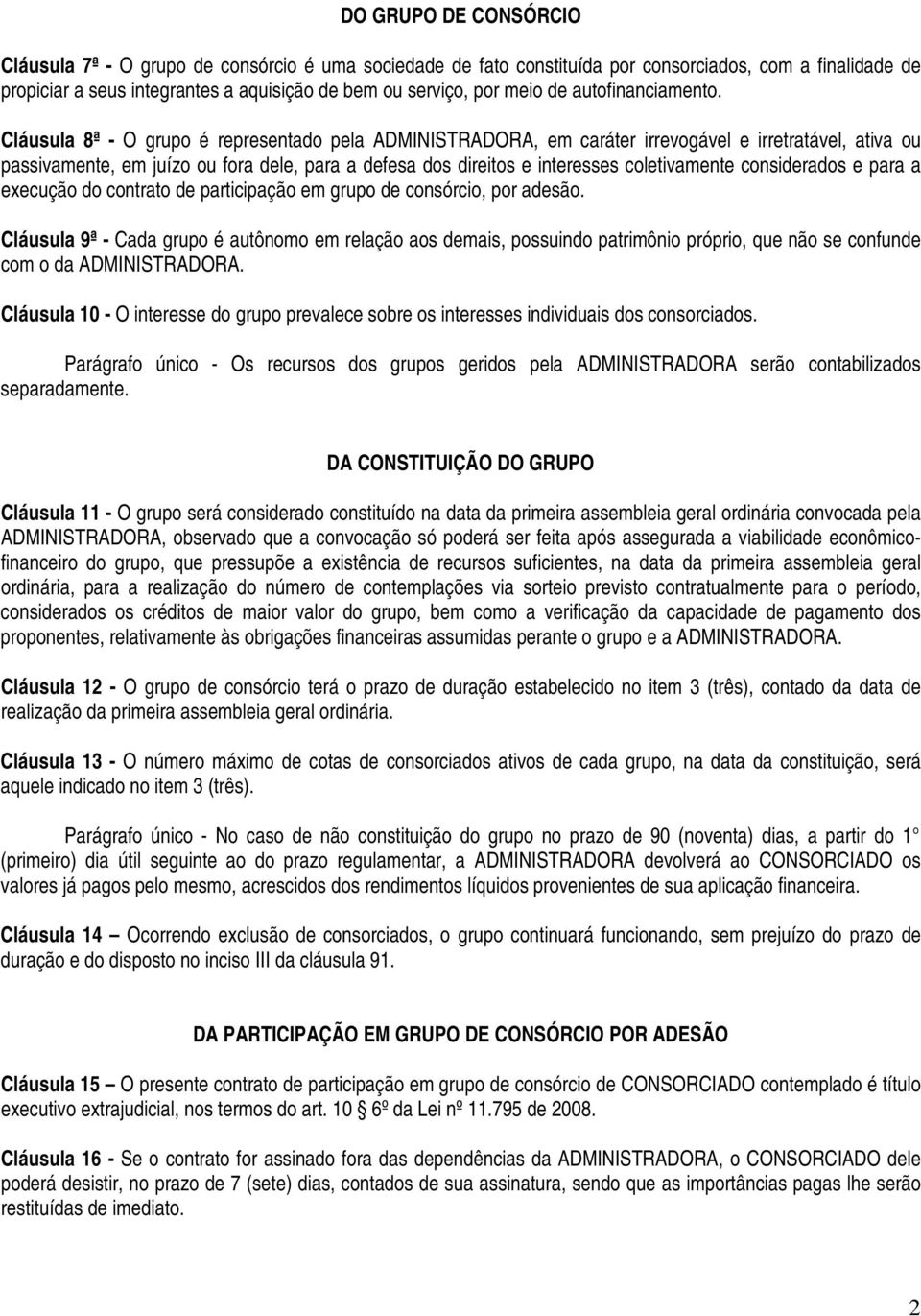 Cláusula 8ª - O grupo é representado pela ADMINISTRADORA, em caráter irrevogável e irretratável, ativa ou passivamente, em juízo ou fora dele, para a defesa dos direitos e interesses coletivamente