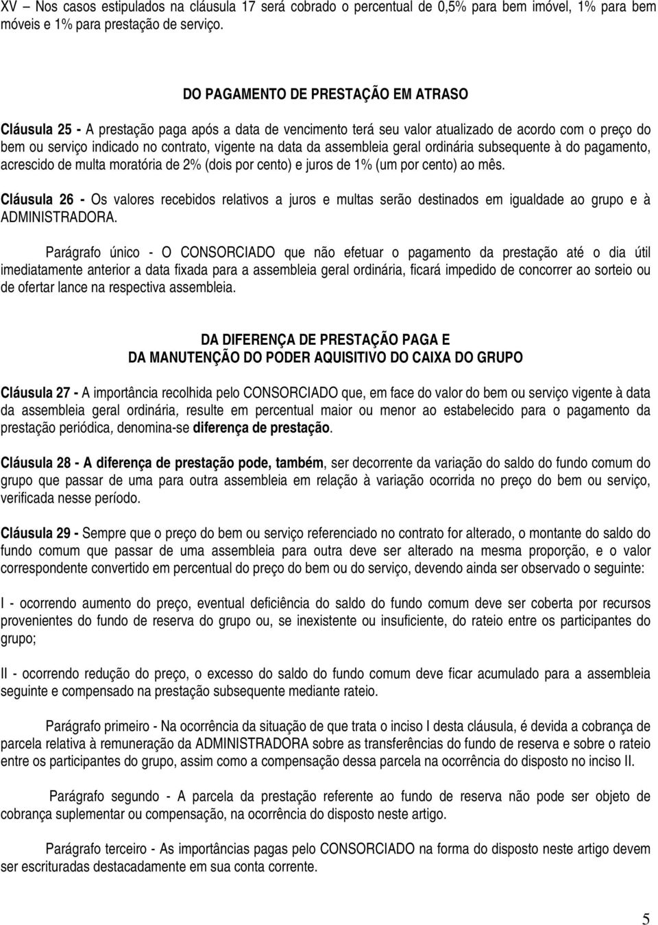 assembleia geral ordinária subsequente à do pagamento, acrescido de multa moratória de 2% (dois por cento) e juros de 1% (um por cento) ao mês.