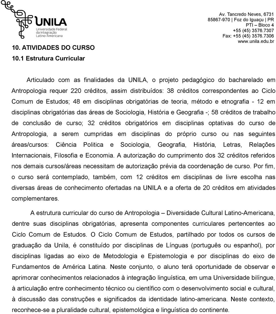 Estudos; 48 em disciplinas obrigatórias de teoria, método e etnografia - 12 em disciplinas obrigatórias das áreas de Sociologia, História e Geografia -; 58 créditos de trabalho de conclusão de curso;