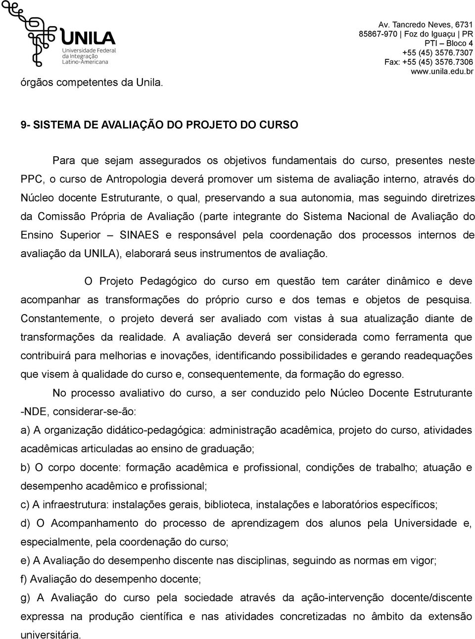 de avaliação interno, através do Núcleo docente Estruturante, o qual, preservando a sua autonomia, mas seguindo diretrizes da Comissão Própria de Avaliação (parte integrante do Sistema Nacional de