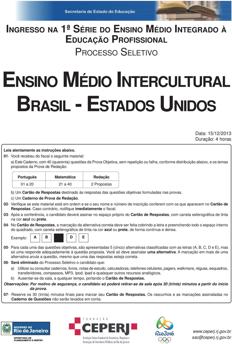 0- Você recebeu do fi scal o seguinte material: a) Este Caderno, com 0 (quarenta) questões da Prova Objetiva, sem repetição ou falha, conforme distribuição abaixo, e os temas propostos da Prova de