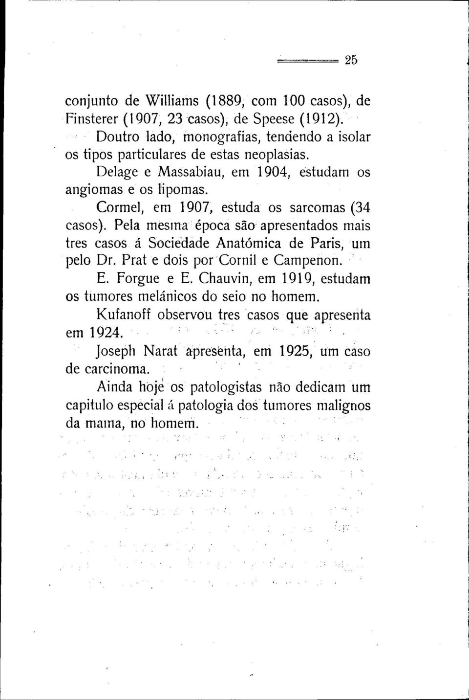 Cormel, em 1907, estuda os sarcomas (34 casos). Pela mesma época são apresentados mais três casos á Sociedade Anatómica de Paris, um pelo Dr. Prat e dois por Cornil e Campenon. E.