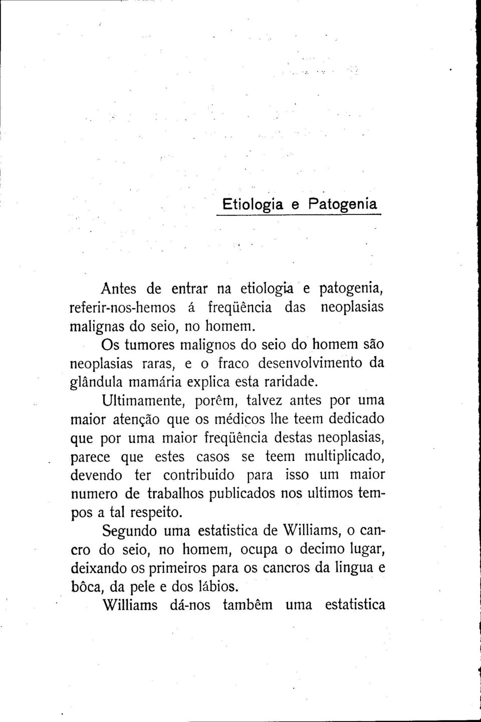 Ultimamente, porém, talvez antes por uma maior atenção que os médicos lhe teem dedicado que por uma maior frequência destas neoplasias, parece que estes casos se teem multiplicado, devendo