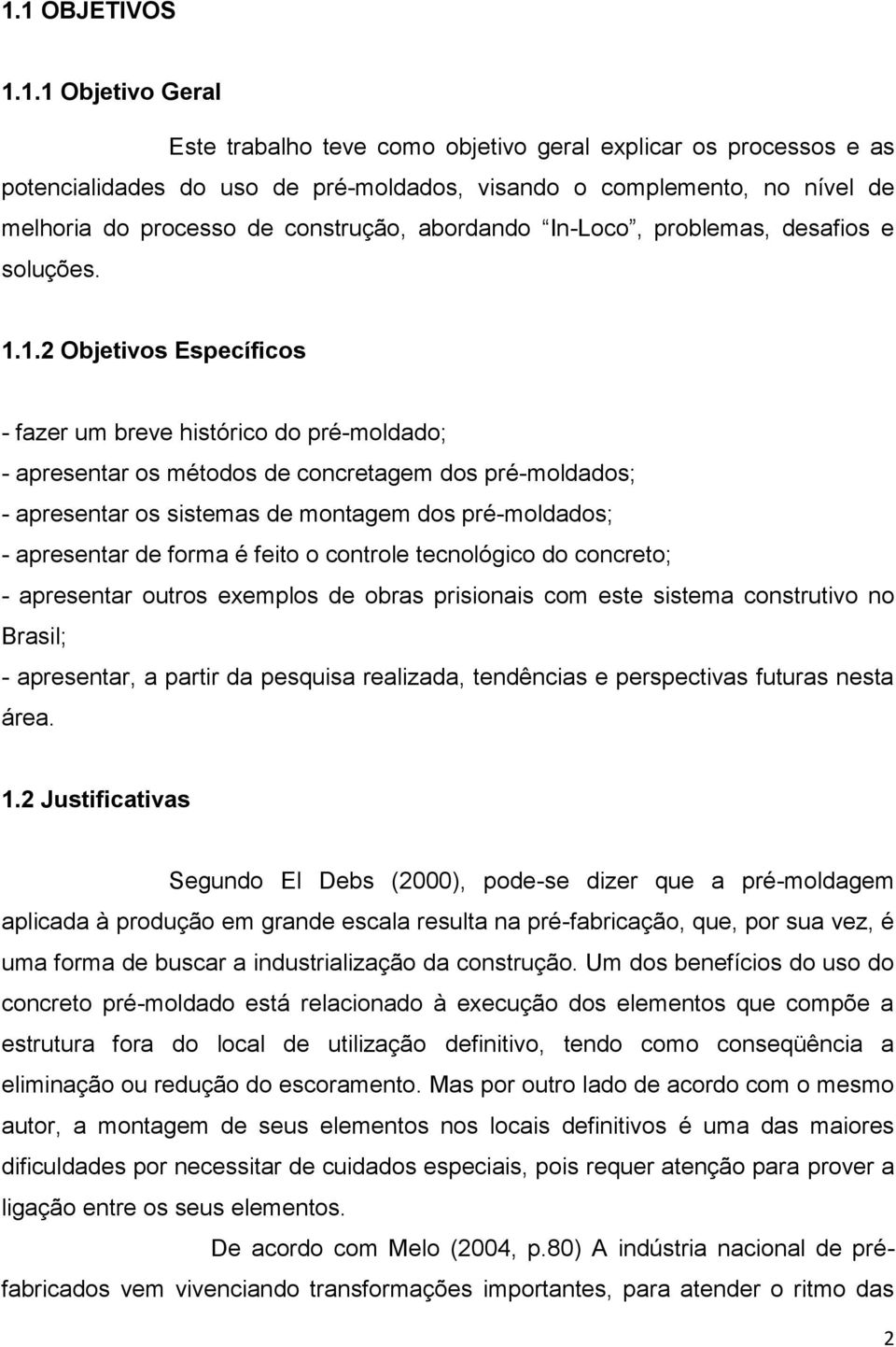 1.2 Objetivos Específicos - fazer um breve histórico do pré-moldado; - apresentar os métodos de concretagem dos pré-moldados; - apresentar os sistemas de montagem dos pré-moldados; - apresentar de