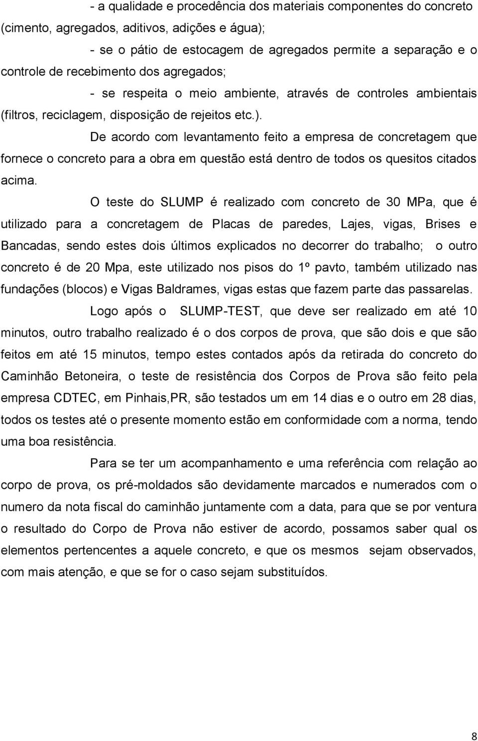 De acordo com levantamento feito a empresa de concretagem que fornece o concreto para a obra em questão está dentro de todos os quesitos citados acima.