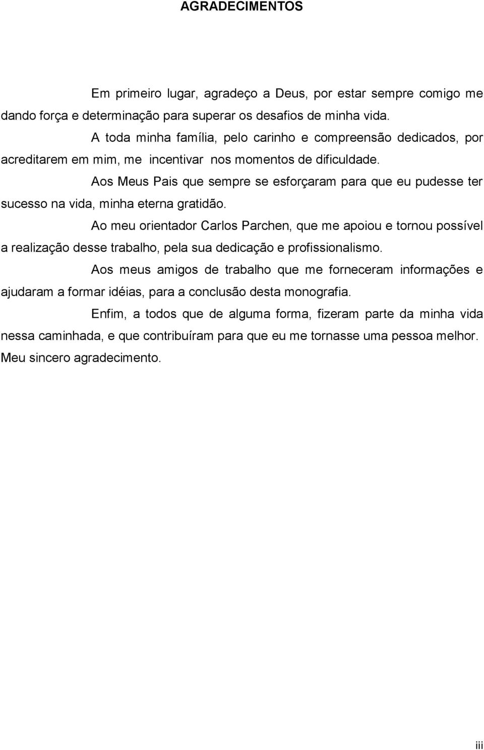 Aos Meus Pais que sempre se esforçaram para que eu pudesse ter sucesso na vida, minha eterna gratidão.