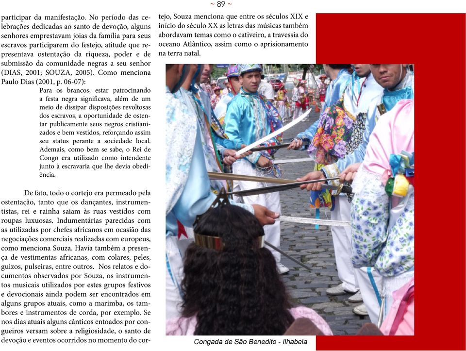 poder e de submissão da comunidade negras a seu senhor (DIAS, 2001; SOUZA, 2005). Como menciona Paulo Dias (2001, p.