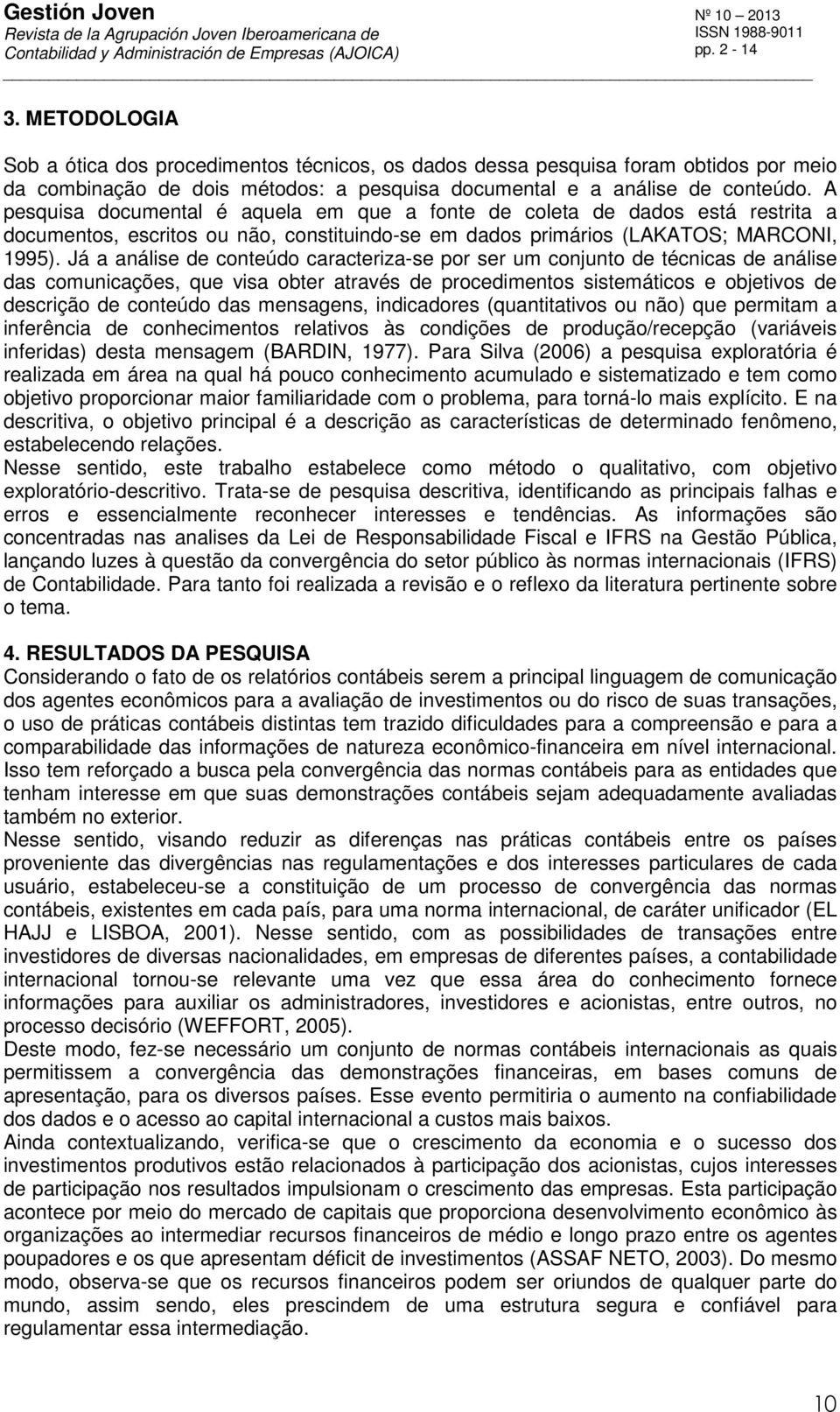 Já a análise de conteúdo caracteriza-se por ser um conjunto de técnicas de análise das comunicações, que visa obter através de procedimentos sistemáticos e objetivos de descrição de conteúdo das