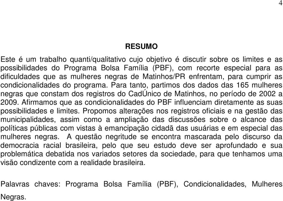 Para tanto, partimos dos dados das 165 mulheres negras que constam dos registros do CadÚnico de Matinhos, no período de 2002 a 2009.