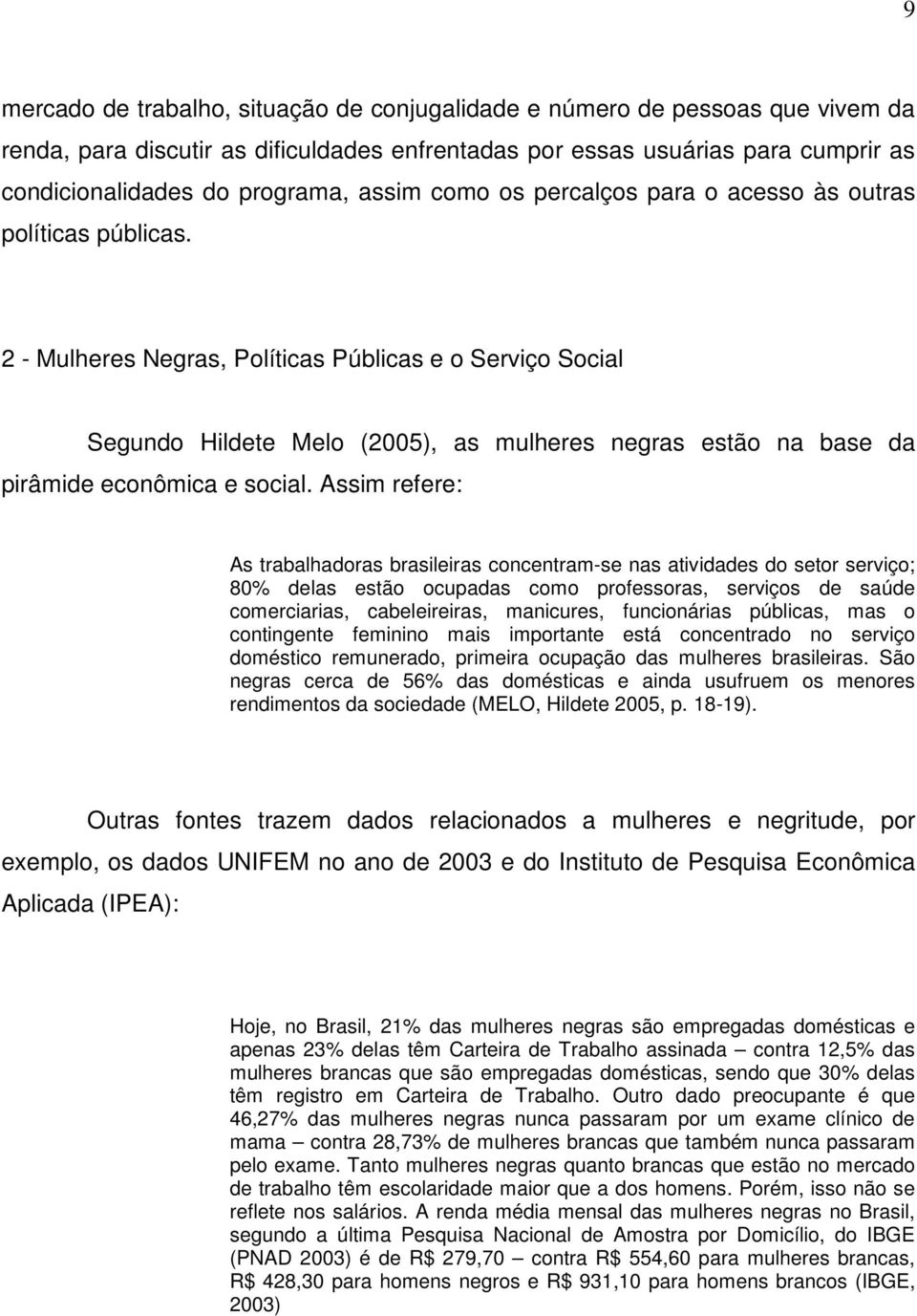 2 - Mulheres Negras, Políticas Públicas e o Serviço Social Segundo Hildete Melo (2005), as mulheres negras estão na base da pirâmide econômica e social.