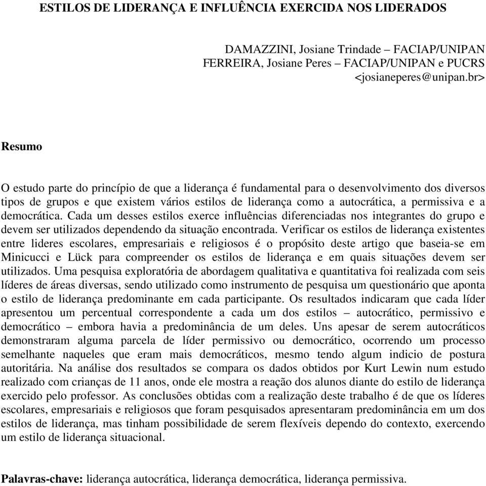 e a democrática. Cada um desses estilos exerce influências diferenciadas nos integrantes do grupo e devem ser utilizados dependendo da situação encontrada.