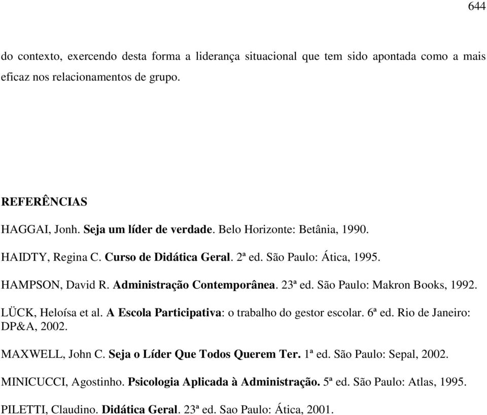 23ª ed. São Paulo: Makron Books, 1992. LÜCK, Heloísa et al. A Escola Participativa: o trabalho do gestor escolar. 6ª ed. Rio de Janeiro: DP&A, 2002. MAXWELL, John C.