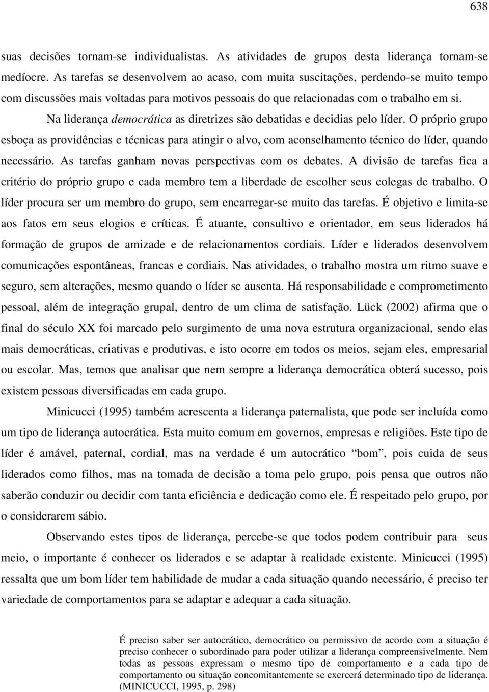 Na liderança democrática as diretrizes são debatidas e decidias pelo líder.