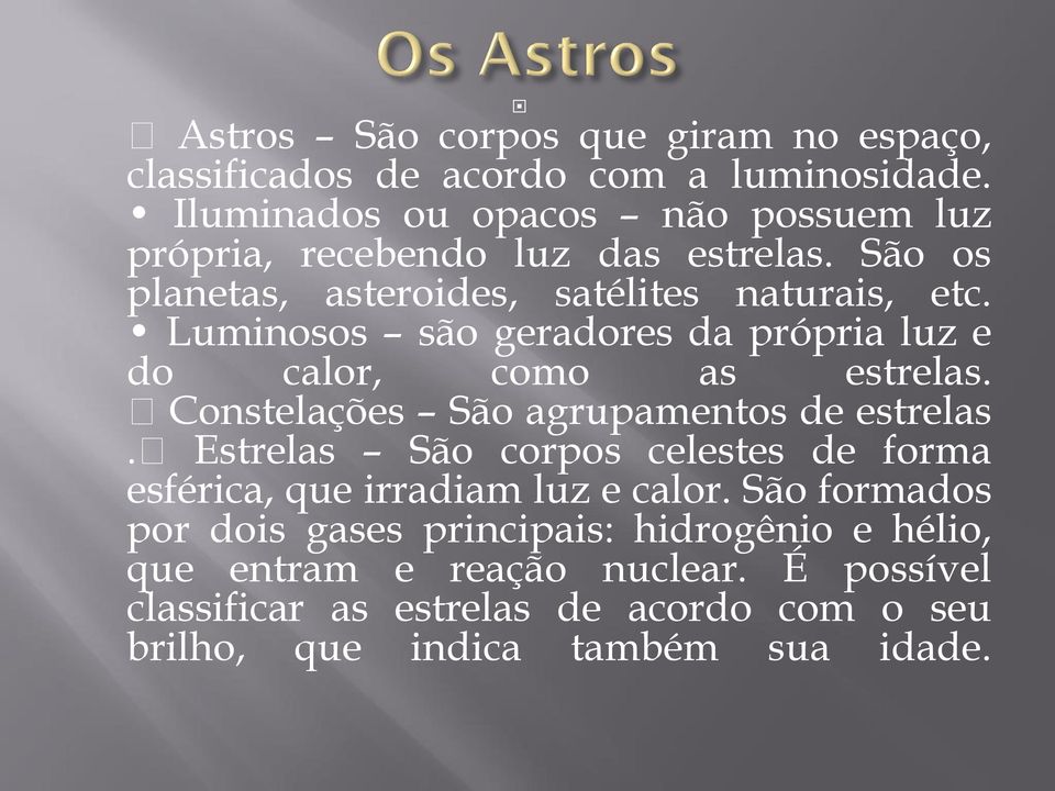 Luminosos são geradores da própria luz e do calor, como as estrelas. Constelações São agrupamentos de estrelas.