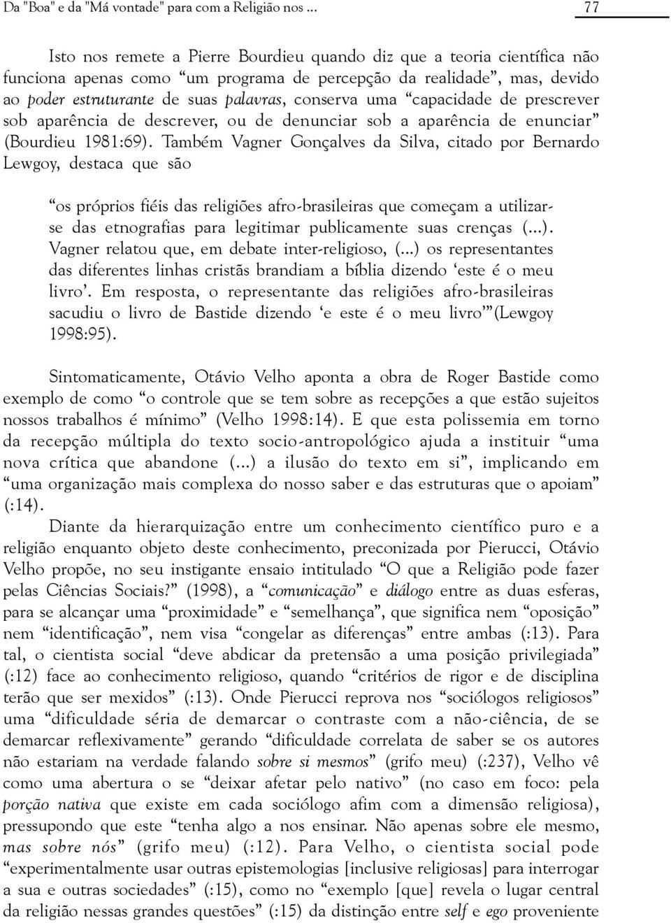 uma capacidade de prescrever sob aparência de descrever, ou de denunciar sob a aparência de enunciar (Bourdieu 1981:69).