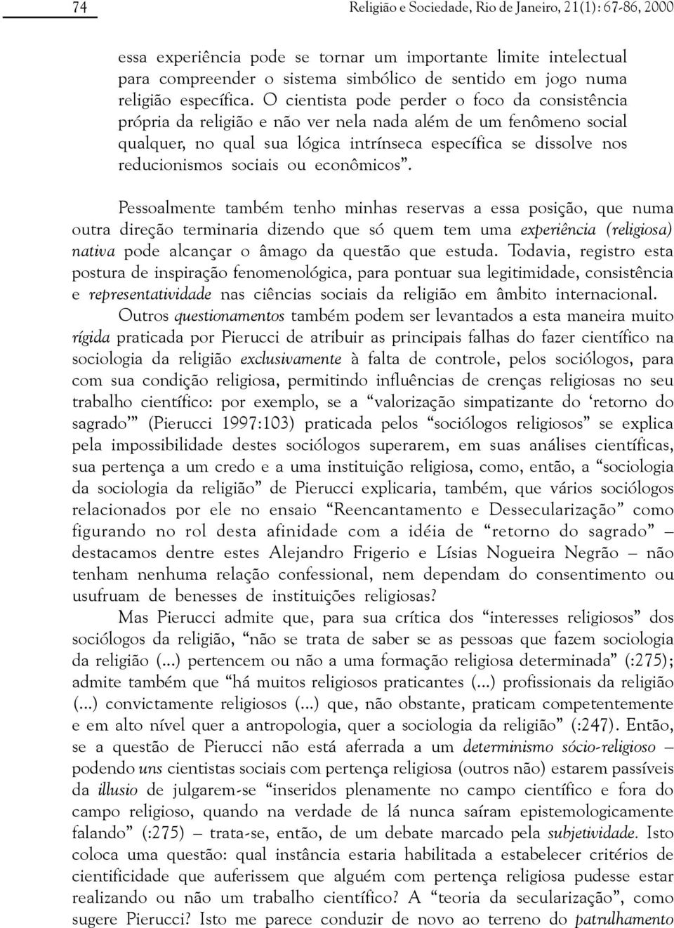 O cientista pode perder o foco da consistência própria da religião e não ver nela nada além de um fenômeno social qualquer, no qual sua lógica intrínseca específica se dissolve nos reducionismos