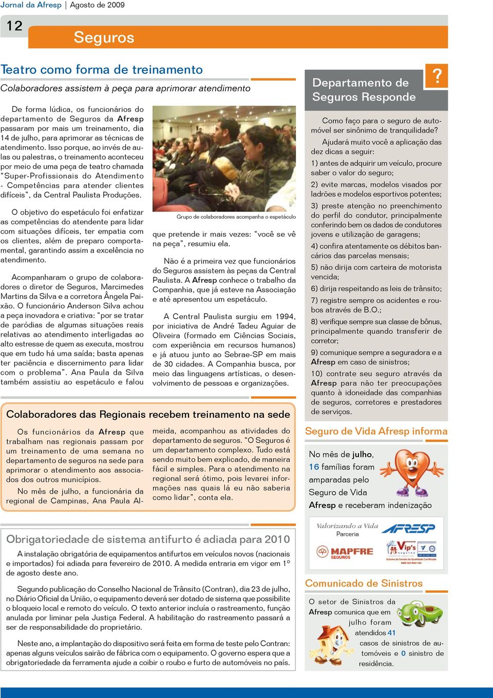 Isso porque, ao invés de aulas ou palestras, o treinamento aconteceu por meio de uma peça de teatro chamada Super-Profissionais do Atendimento - Competências para atender clientes difíceis, da