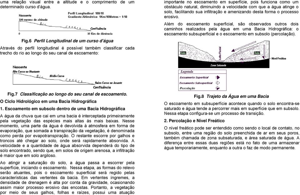 pois funciona como um obstáculo natural, diminuindo a velocidade com que a água atinge o solo, facilitando sua infiltração e amenizando desta forma o processo erosivo.