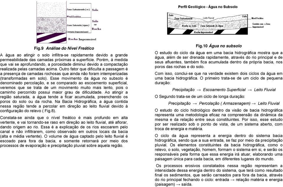 Outro fator que dificulta a passagem é a presença de camadas rochosas que ainda não foram intemperizadas (transformadas em solo).