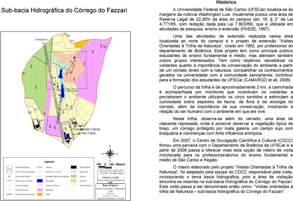 803/89), que é utilizada em atividades de pesquisa, ensino e extensão (PAESE, 1997).