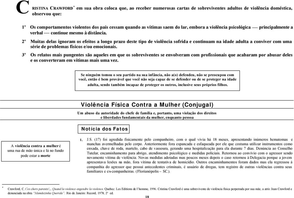 2º Muitas delas ignoram os efeitos a longo prazo deste tipo de violência sofrida e continuam na idade adulta a conviver com uma série de problemas físicos e/ou emocionais.