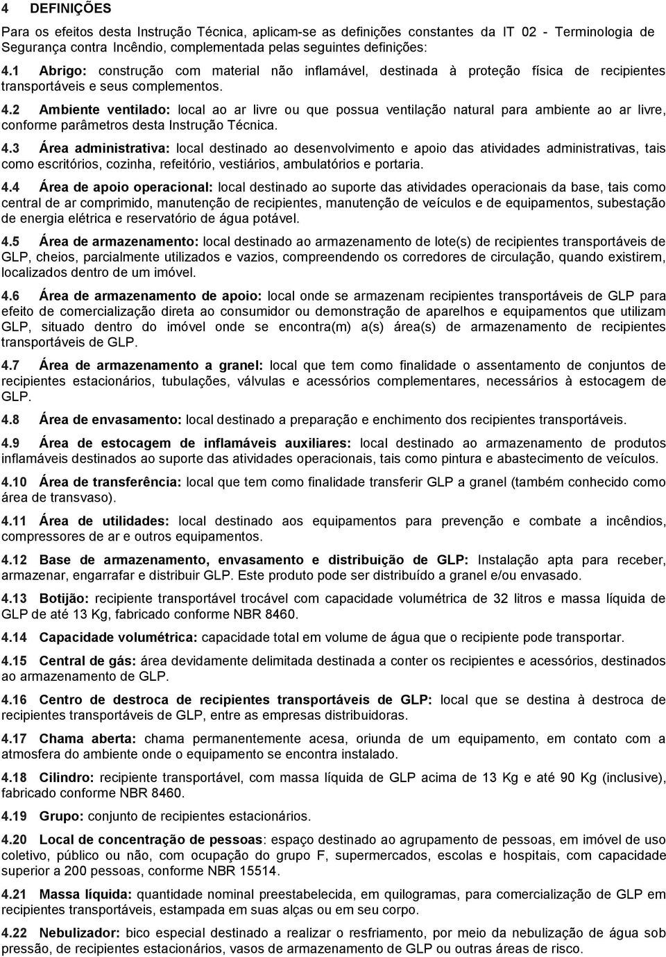 2 Ambiente ventilado: local ao ar livre ou que possua ventilação natural para ambiente ao ar livre, conforme parâmetros desta Instrução Técnica. 4.