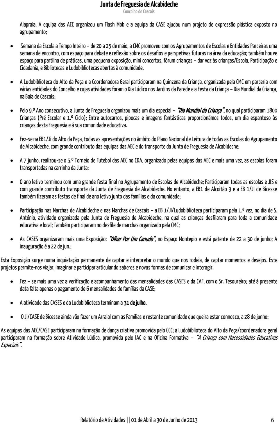 Agrupamentos de Escolas e Entidades Parceiras uma semana de encontro, com espaço para debate e reflexão sobre os desafios e perspetivas futuras na área da educação; também houve espaço para partilha