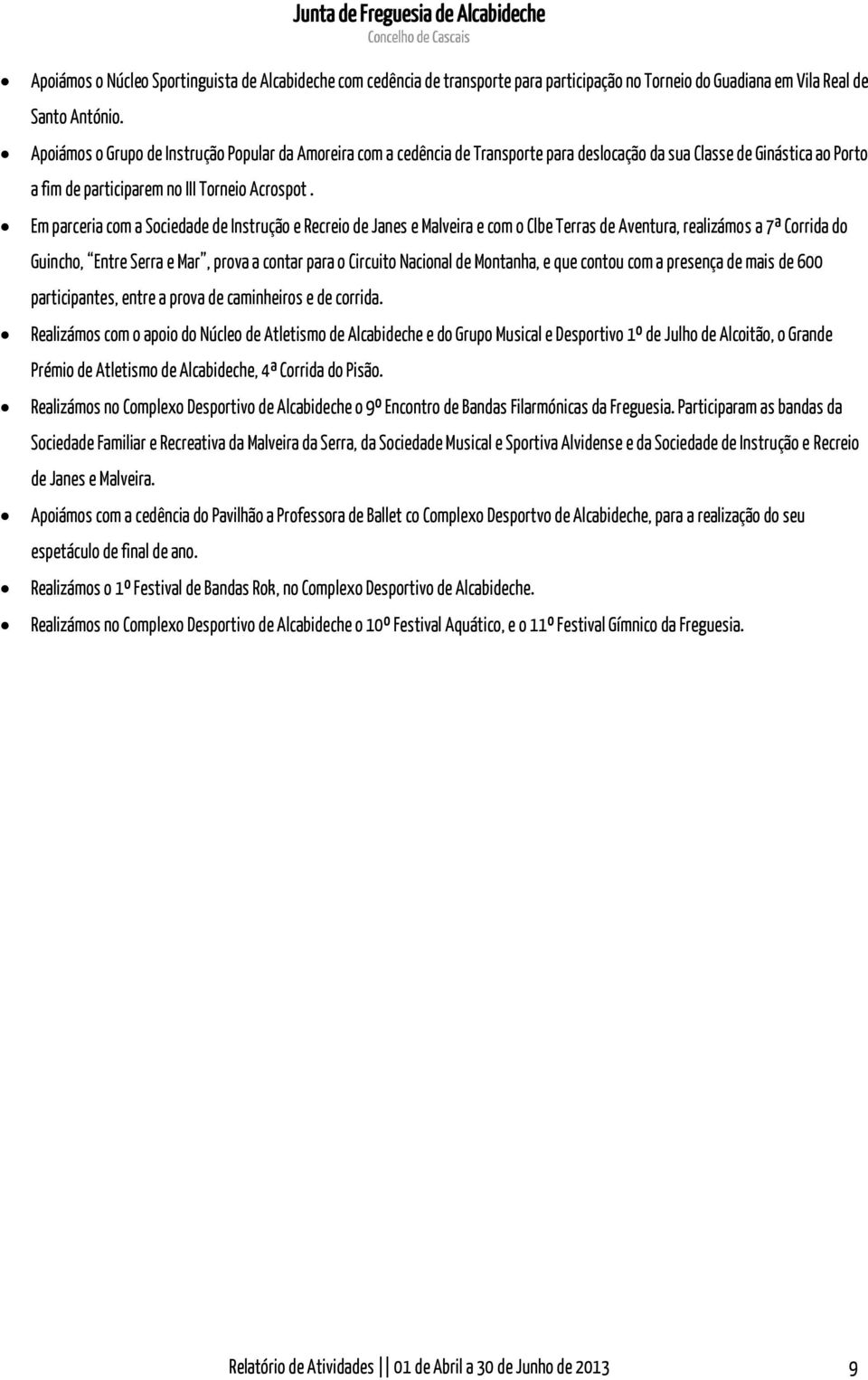 Em parceria com a Sociedade de Instrução e Recreio de Janes e Malveira e com o Clbe Terras de Aventura, realizámos a 7ª Corrida do Guincho, Entre Serra e Mar, prova a contar para o Circuito Nacional