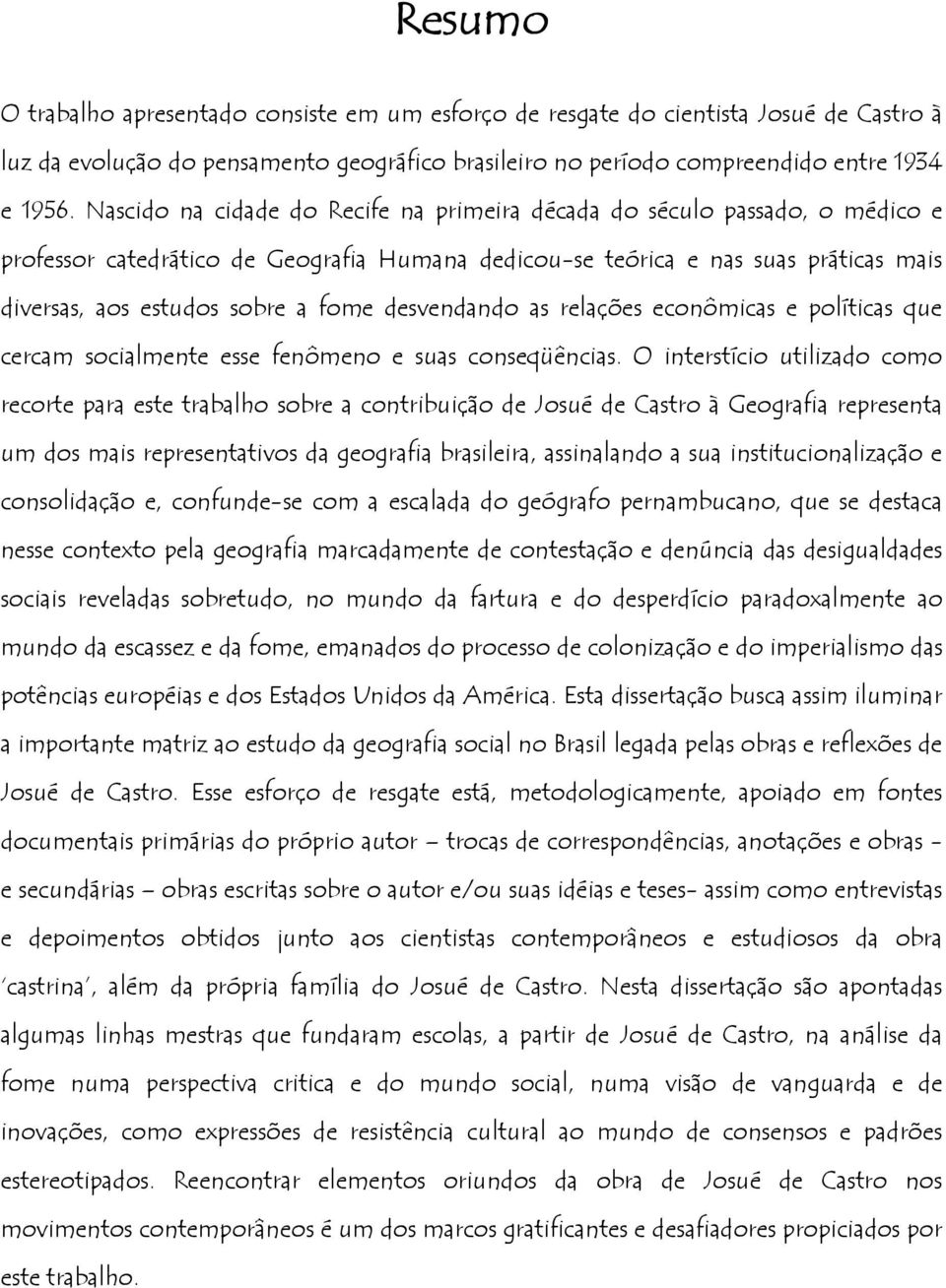 desvendando as relações econômicas e políticas que cercam socialmente esse fenômeno e suas conseqüências.