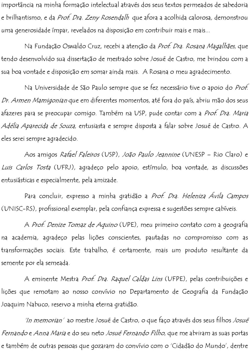 Rosana Magalhães, que tendo desenvolvido sua dissertação de mestrado sobre Josué de Castro, me brindou com a sua boa vontade e disposição em somar ainda mais. A Rosana o meu agradecimento.