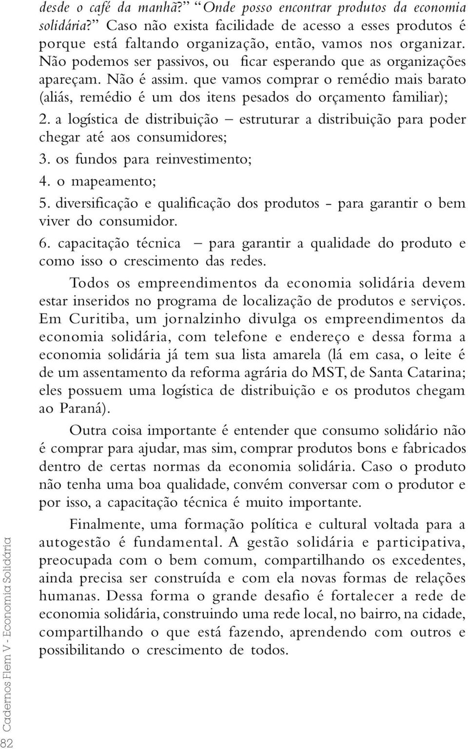 Não é assim. que vamos comprar o remédio mais barato (aliás, remédio é um dos itens pesados do orçamento familiar); 2.