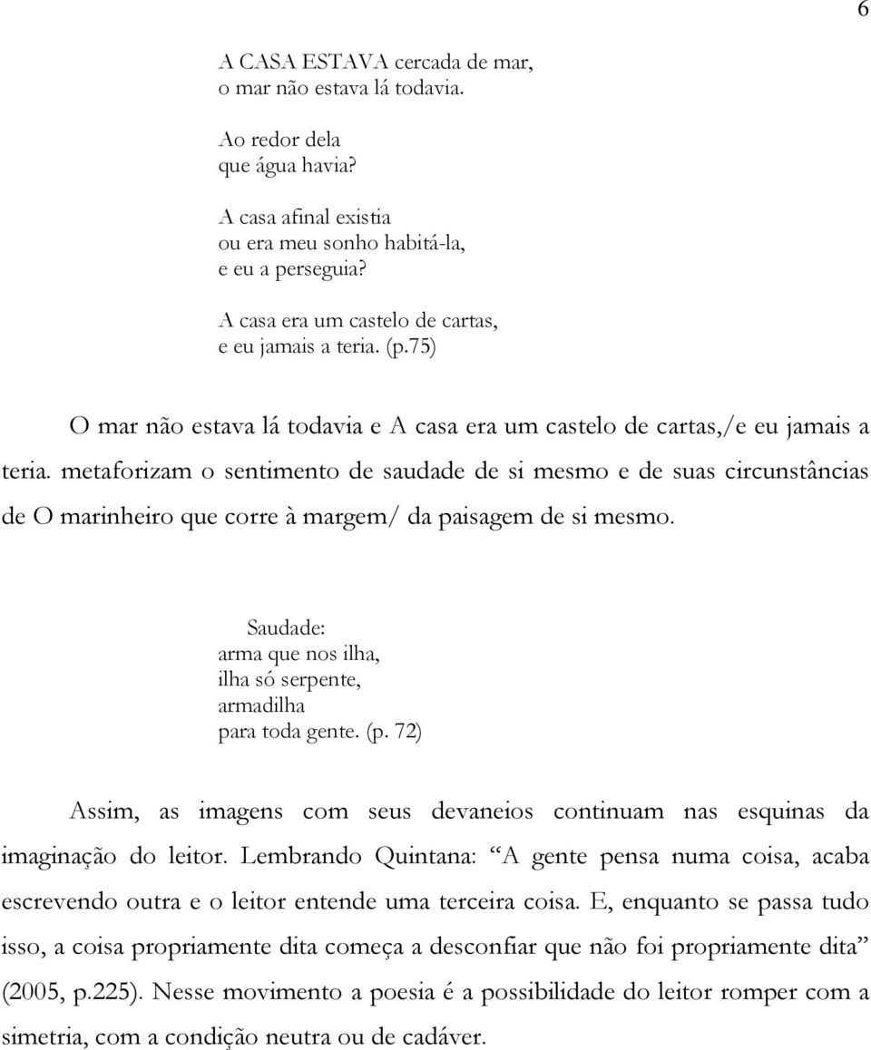 metaforizam o sentimento de saudade de si mesmo e de suas circunstâncias de O marinheiro que corre à margem/ da paisagem de si mesmo.