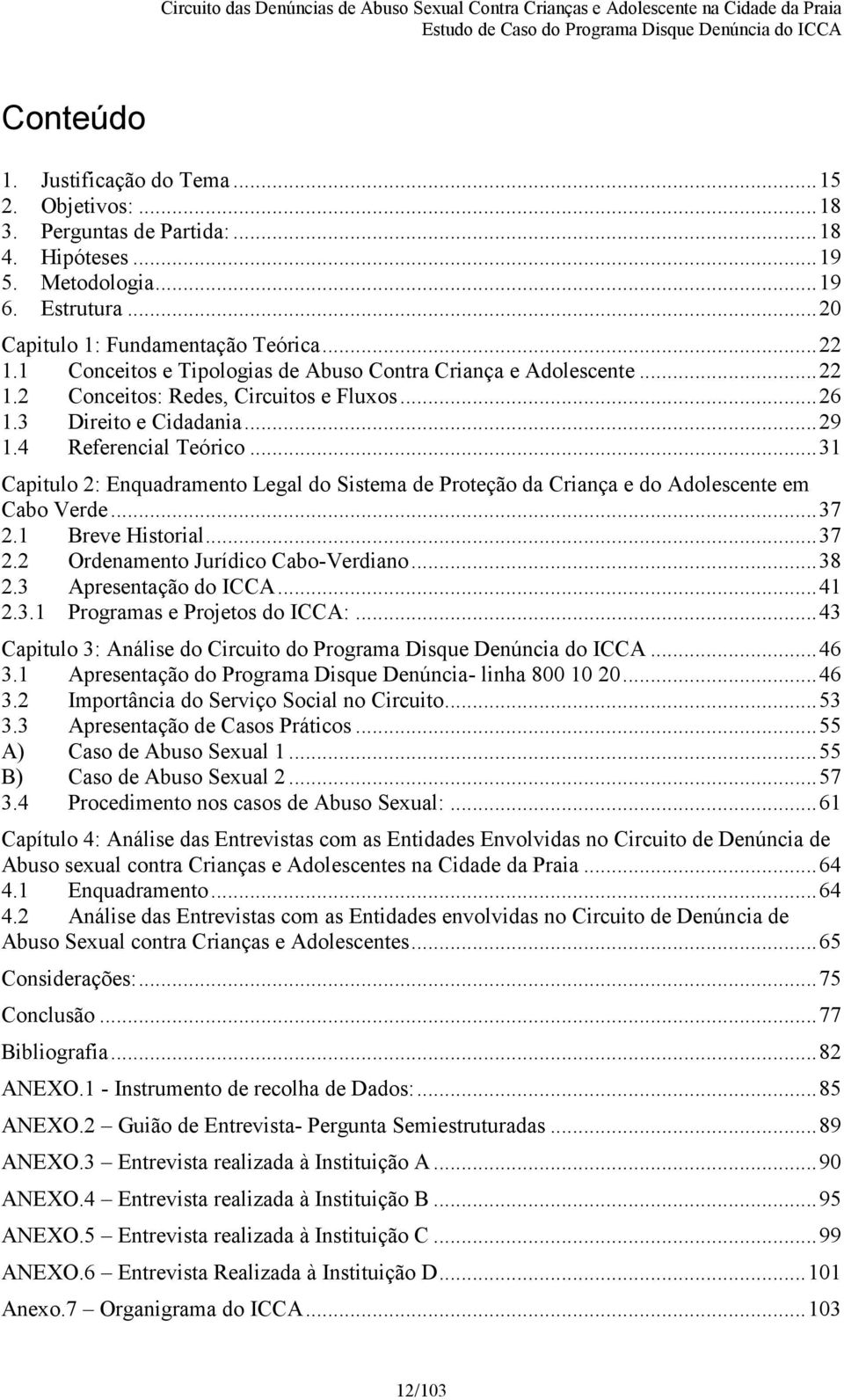 ..31 Capitulo 2: Enquadramento Legal do Sistema de Proteção da Criança e do Adolescente em Cabo Verde...37 2.1 Breve Historial...37 2.2 Ordenamento Jurídico Cabo-Verdiano...38 2.