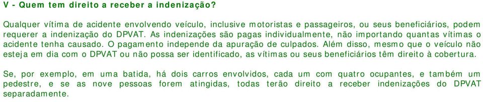 As indenizações são pagas individualmente, não importando quantas vítimas o acidente tenha causado. O pagamento independe da apuração de culpados.