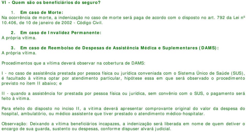 Procedimentos que a vítima deverá observar na cobertura de DAMS: I - no caso de assistência prestada por pessoa física ou jurídica conveniada com o Sistema Único de Saúde (SUS), é facultado à vitima