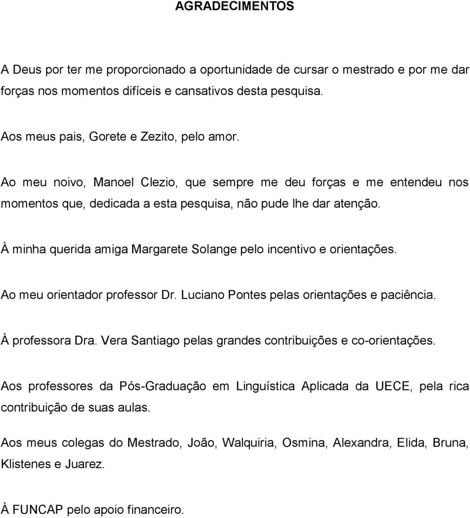 À minha querida amiga Margarete Solange pelo incentivo e orientações. Ao meu orientador professor Dr. Luciano Pontes pelas orientações e paciência. À professora Dra.