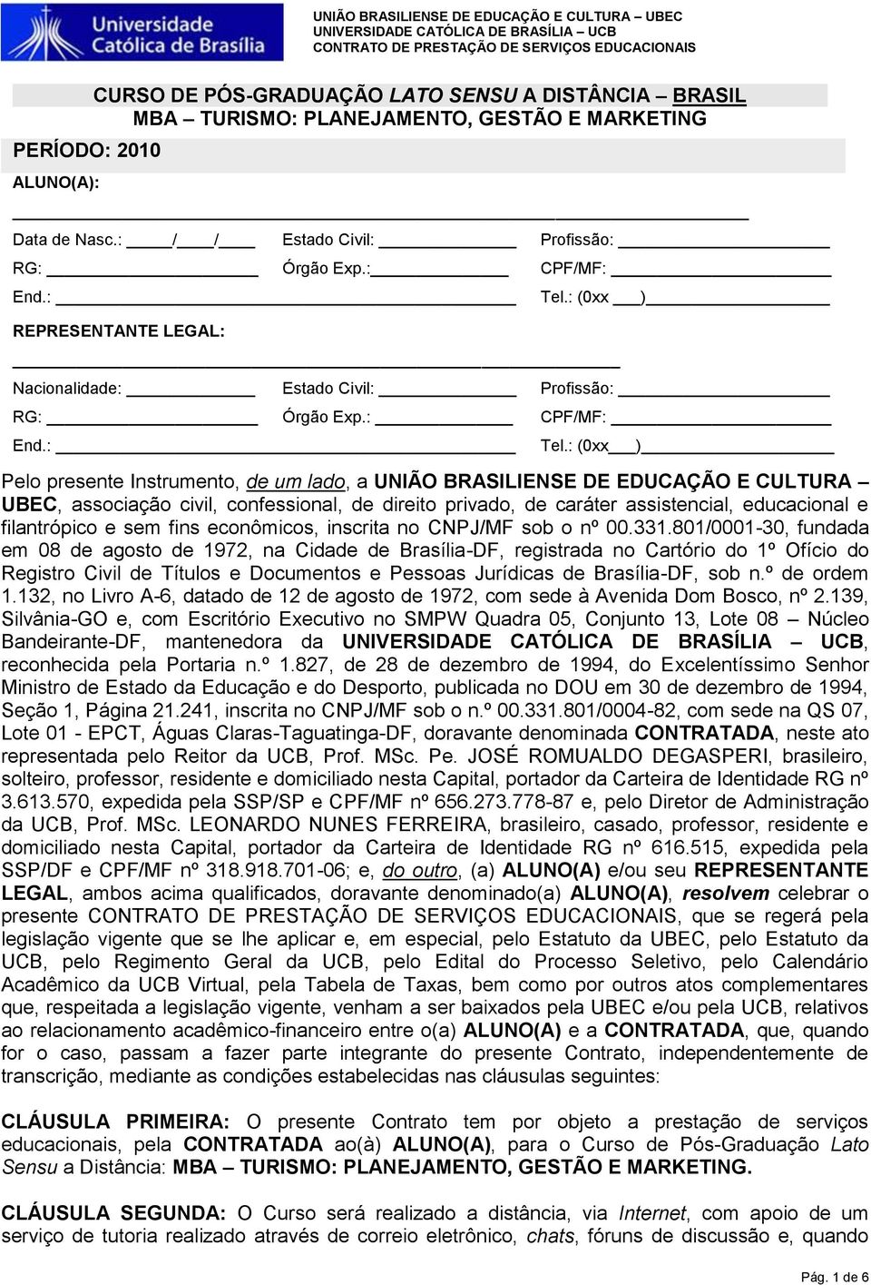 : (0xx ) Nacionalidade: Estado Civil: Profissão: RG: Órgão Exp.: CPF/MF: End.: Tel.