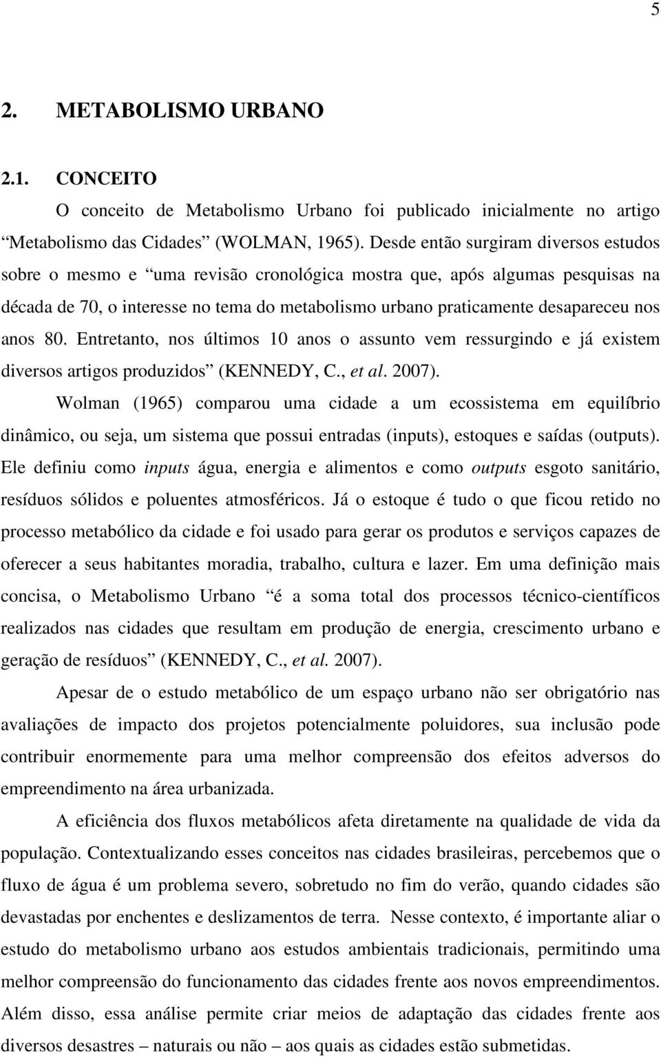 nos anos 80. Entretanto, nos últimos 10 anos o assunto vem ressurgindo e já existem diversos artigos produzidos (KENNEDY, C., et al. 2007).