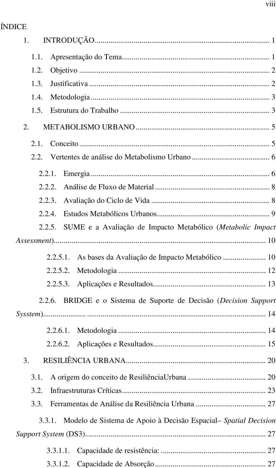 2.5. SUME e a Avaliação de Impacto Metabólico (Metabolic Impact Assessment)...... 10 2.2.5.1. As bases da Avaliação de Impacto Metabólico... 10 2.2.5.2. Metodologia... 12 2.2.5.3.