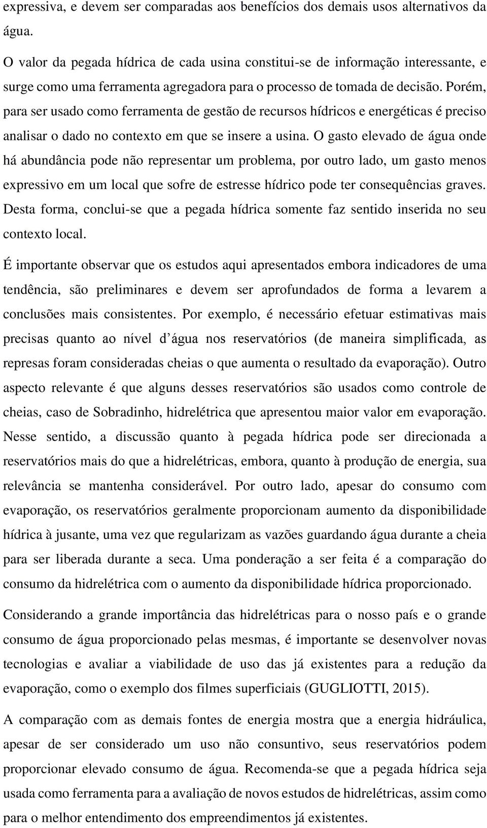 Porém, para ser usado como ferramenta de gestão de recursos hídricos e energéticas é preciso analisar o dado no contexto em que se insere a usina.