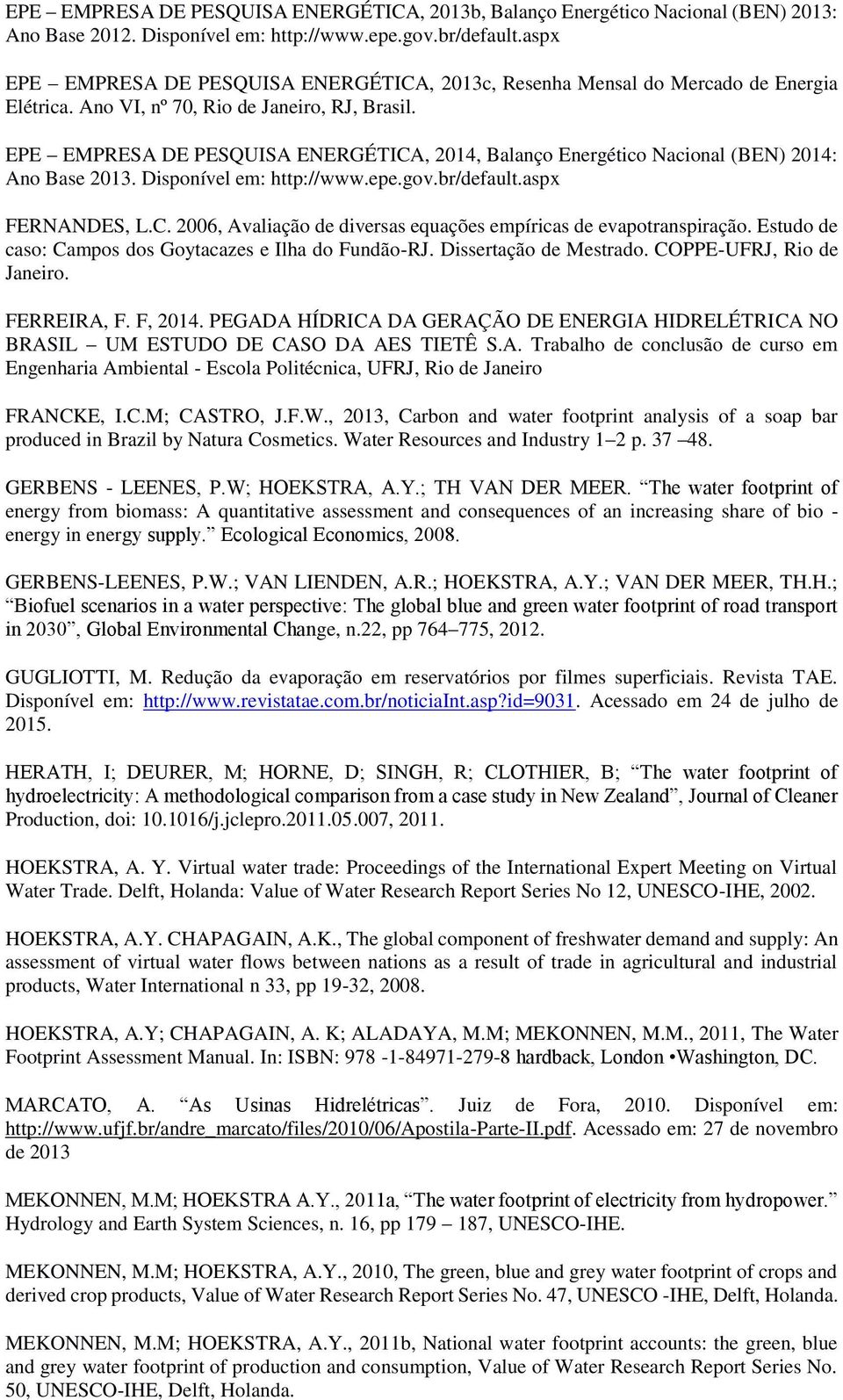 EPE EMPRESA DE PESQUISA ENERGÉTICA, 2014, Balanço Energético Nacional (BEN) 2014: Ano Base 2013. Disponível em: http://www.epe.gov.br/default.aspx FERNANDES, L.C. 2006, Avaliação de diversas equações empíricas de evapotranspiração.