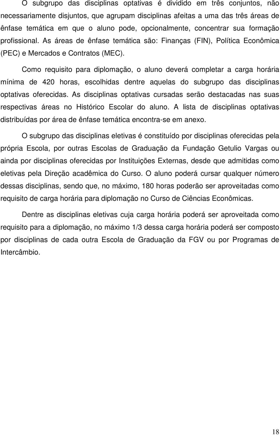 Como requisito para diplomação, o aluno deverá completar a carga horária mínima de 420 horas, escolhidas dentre aquelas do subgrupo das disciplinas optativas oferecidas.