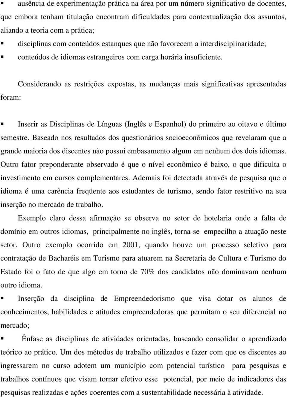 foram: Considerando as restrições expostas, as mudanças mais significativas apresentadas Inserir as Disciplinas de Línguas (Inglês e Espanhol) do primeiro ao oitavo e último semestre.