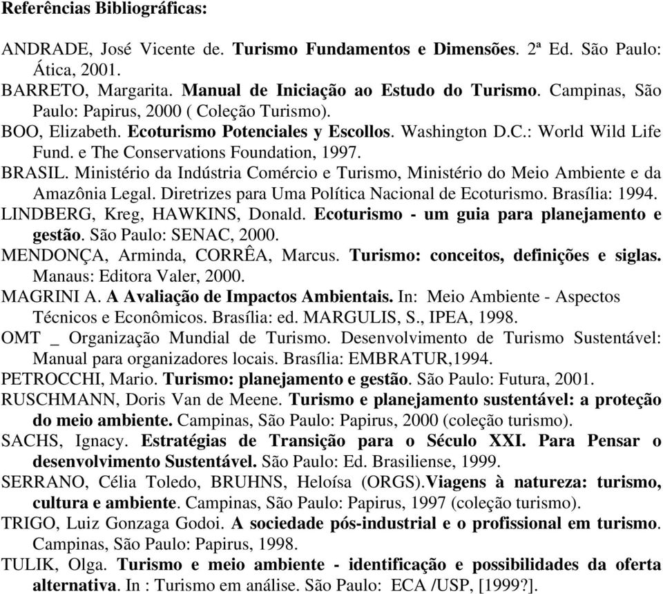 Ministério da Indústria Comércio e Turismo, Ministério do Meio Ambiente e da Amazônia Legal. Diretrizes para Uma Política Nacional de Ecoturismo. Brasília: 1994. LINDBERG, Kreg, HAWKINS, Donald.