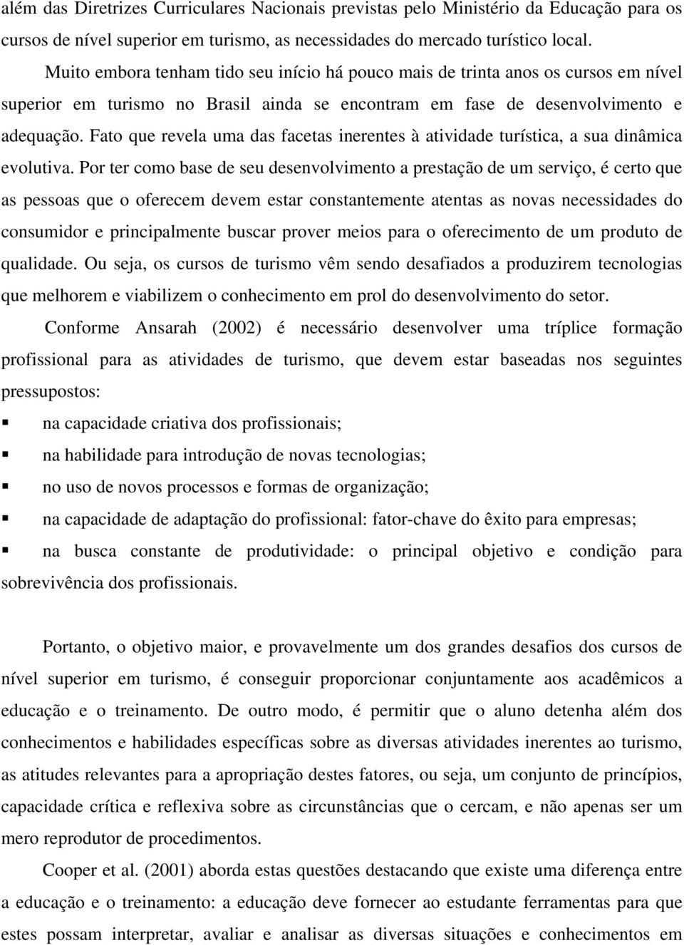 Fato que revela uma das facetas inerentes à atividade turística, a sua dinâmica evolutiva.