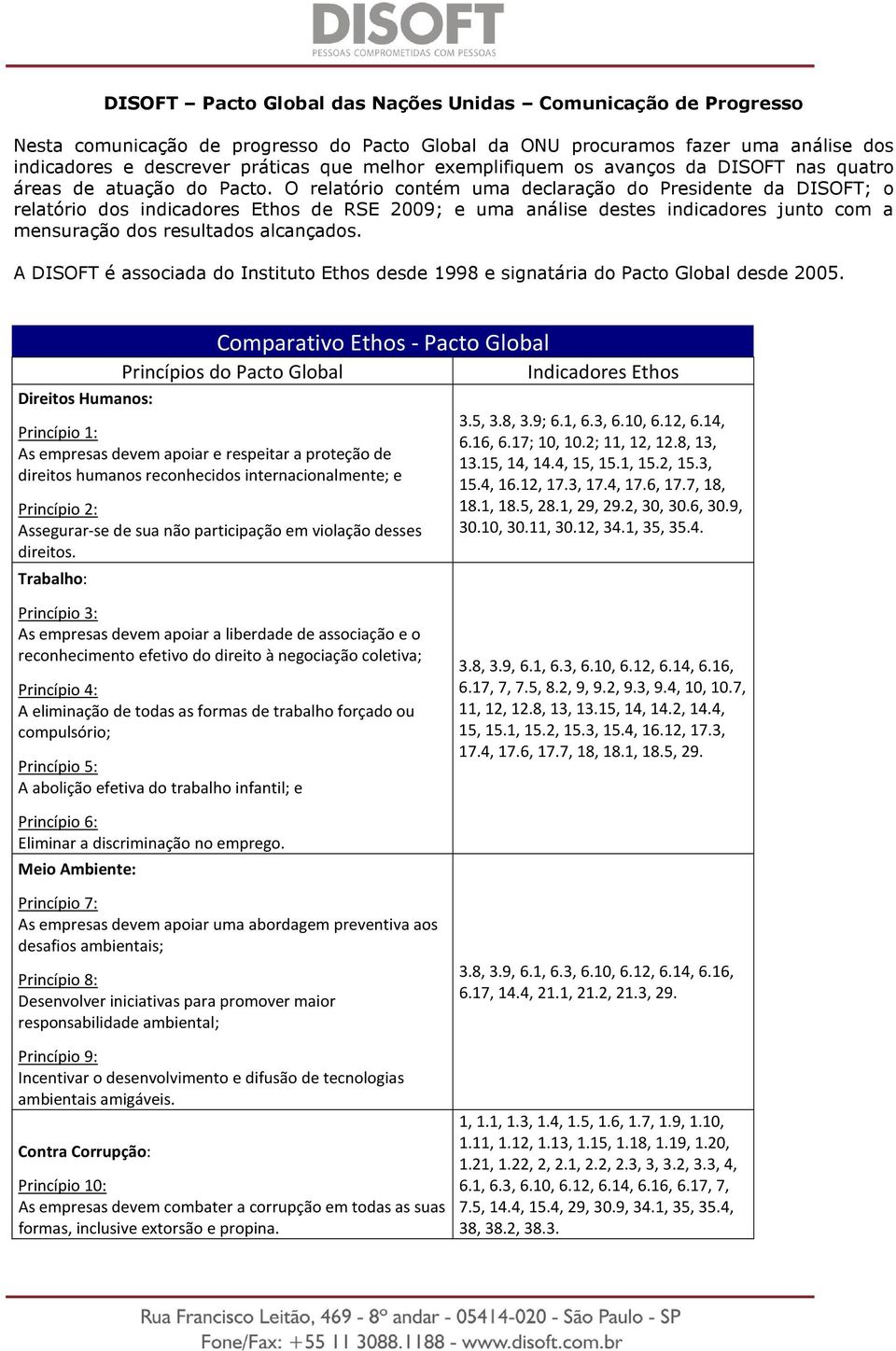 O relatório contém uma declaração do Presidente da DISOFT; o relatório dos indicadores Ethos de RSE 2009; e uma análise destes indicadores junto com a mensuração dos resultados alcançados.